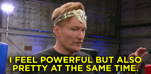 I feel powerful but also pretty at the same time, conan obrien gif